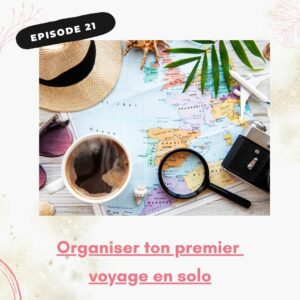 Episode 21 "Comment organiser ton premier voyage solo" - Podcast chenille et papillon